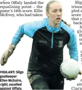  ?? ?? VIGILANT: Sligo goalkeeper Ellen McGuire, right, excelled against Offaly.