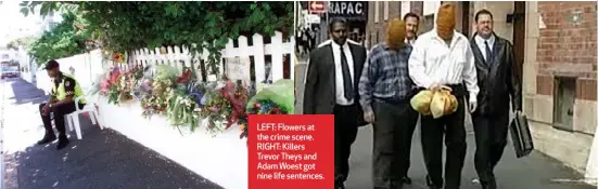  ??  ?? LEFT: Flowers at the crime scene. RIGHT: Killers Trevor Theys and Adam Woest got nine life sentences.