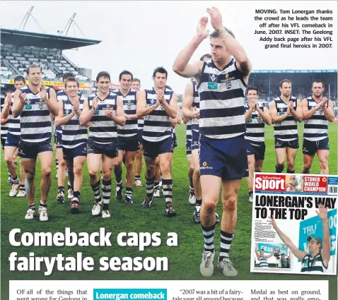  ??  ?? MOVING: Tom Lonergan thanks the crowd as he leads the team off after his VFL comeback in June, 2007. INSET: The Geelong Addy back page after his VFL grand final heroics in 2007.