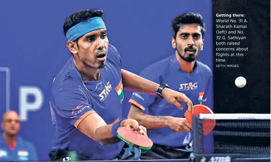  ?? GETTY IMAGES ?? Getting there: World No. 31 A. Sharath Kamal (left) and No. 32 G. Sathiyan both raised concerns about flights at this time.