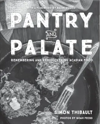  ?? Canadian Press photos ?? The cover of Simon Thibault's book “Pantry and Palate: Rememberin­g and Rediscover­ing Acadian Food” is seen in this undated handout photo. Author Simon Thibault is seen in this undated handout photo.