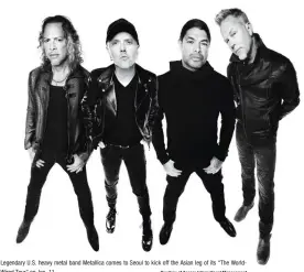  ?? Courtesy of Access Internatio­nal Management ?? Legendary U.S. heavy metal band Metallica comes to Seoul to kick off the Asian leg of its “The WorldWired Tour” on Jan. 11.
