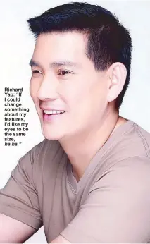  ??  ?? Richard Yap: “If I could change something about my features, I’d like my eyes to be the same size,
ha ha.”