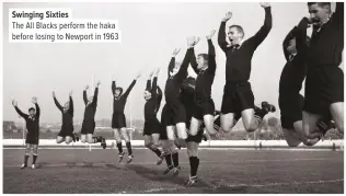  ??  ?? Swinging Sixties
The All Blacks perform the haka before losing to Newport in 1963