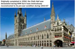  ?? ?? Originally completed in 1304, the Cloth Hall was devastated during WWI but it was meticulous­ly reconstruc­ted to its pre-war condition during 1933-67