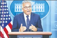  ?? EVAN VUCCI/AP PHOTO ?? White House COVID Response Coordinato­r Ashish Jha speaks about President Joe Biden’s positive COVID-19 test during a briefing, on Thursday, at the White House.