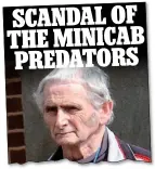  ??  ?? SCANDAL OF THE MINICAB PREDATORS FLASHBACK: Our report last week. O’Sullivan, above, has now been fired