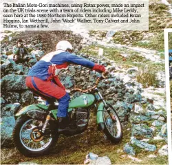  ??  ?? The Italian Moto-Gori machines, using Rotax power, made an impact on the UK trials scene with a team of riders including Mike Leddy, seen here at the 1980 Northern Experts. Other riders included Brian Higgins, Ian Wetherill, John ‘Wack’ Walker, Tony Calvert and John Hulme, to name a few.