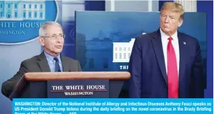  ??  ?? WASHINGTON: Director of the National Institute of Allergy and Infectious Diseases Anthony Fauci speaks as US President Donald Trump listens during the daily briefing on the novel coronaviru­s in the Brady Briefing Room at the White House. — AFP