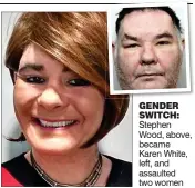  ??  ?? GENDER SWITCH: Stephen Wood, above, became Karen White, left, and assaulted two women