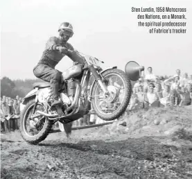  ??  ?? Sten Lundin, 1958 Motocross des Nations, on a Monark, the spiritual predecesso­r of Fabrice’s tracker