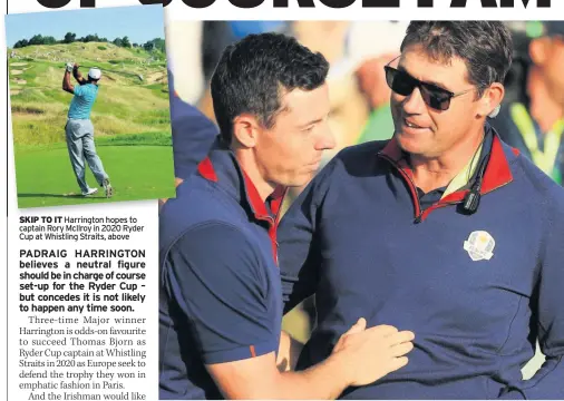  ??  ?? SKIP TO IT Harrington hopes to captain Rory McIlroy in 2020 Ryder Cup at Whistling Straits, above