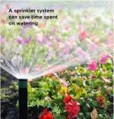  ?? ?? A sprinkler system can save time spent on watering