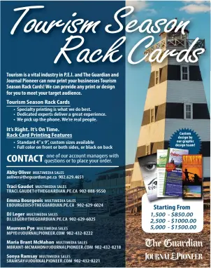  ??  ?? Tourism is a vital industry in P.E.I. and The Guardian and Journal Pioneer can now print your businesses Tourism Season Rack Cards! We can provide any print or design for you to meet your target audience. Tourism Season Rack Cards
• Specialty printing...