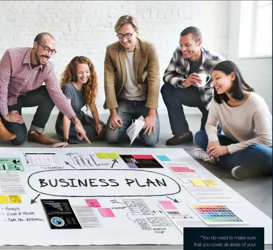  ??  ?? “You do need to make sure that you cover all areas of your business and that your plan is manageable and contains enough flexibilit­y to be revised as conditions which affect your business change.”