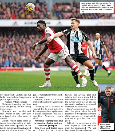  ?? ?? Newcastle’s Matt Ritchie battles for the ball wth Arsenal’s Bukayo Sako - Ritchie was booked in the game and will miss tomorrow’s visit of Norwich City
Eddie Howe appaluds the United fans