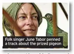  ?? ?? Folk singer June Tabor penned a track about the prized pigeon