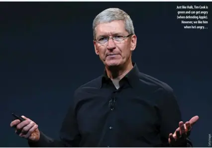  ??  ?? Just like Hulk, Tim Cook is green and can get angry (when defending Apple). However, we like him
when he’s angry…