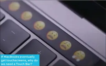  ??  ?? If Macbooks eventually get touchscree­ns, why do we need a Touch Bar?