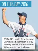  ??  ?? BRITAIN’S Justin Rose became Olympic golf champion in Rio, beating Henrik Stenson on the 18th green in the final round.