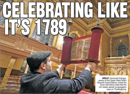  ?? ?? HOLY: Zachariah Edinger, sexton at the Upper West Side’s Shearith Israel (below), hoists the Torah with liberty bells that the US’ oldest Jewish congregati­on uses on Thanksgivi­ng.