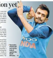  ?? PTI ?? Yuzvendra Chahal will turn out for India A against the South Africans.