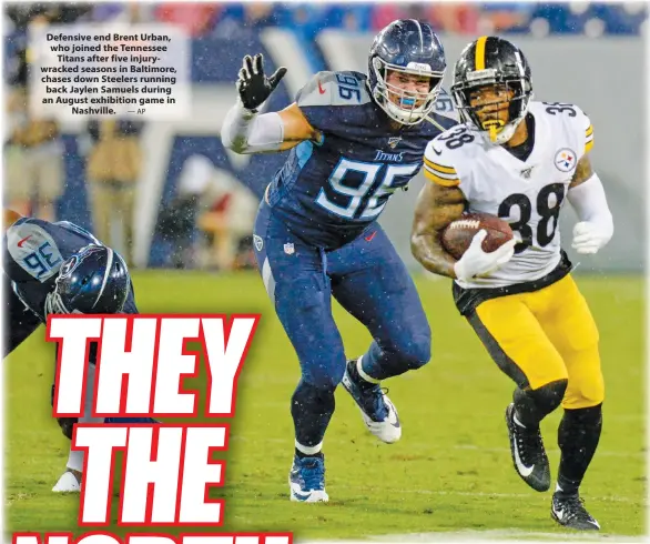  ?? — AP ?? Defensive end Brent Urban, who joined the Tennessee Titans after five injurywrac­ked seasons in Baltimore, chases down Steelers running back Jaylen Samuels during an August exhibition game in Nashville.