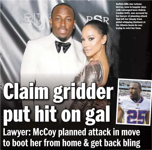  ??  ?? Buffalo Bills star LeSean McCoy, seen in happier days with estranged lover Delicia Cordon (left), was accused by her lawyer of planning attack that left her bloody from pistol-whipping (bottom) at the Atlanta home he was trying to evict her from.