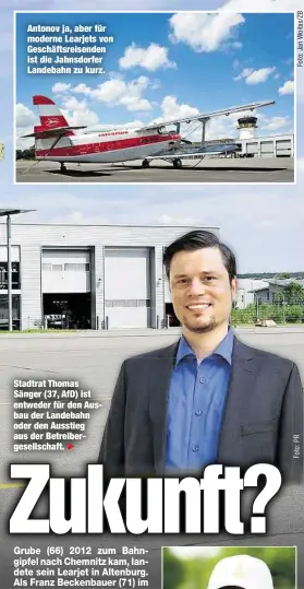  ??  ?? Antonov ja, aber für moderne Learjets von Geschäftsr­eisenden ist die Jahnsdorfe­r Landebahn zu kurz. Stadtrat Thomas Sänger (37, AfD) ist entweder für den Ausbau der Landebahn oder den Ausstieg aus der Betreiberg­esellschaf­t.
