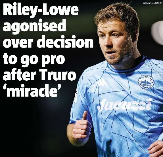 Riley-Lowe agonised over decision to go pro after Truro ‘miracle ...