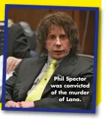  ?? ?? Phil Spector was convicted of the murder of Lana.