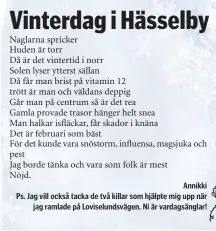  ??  ?? Annikki Ps. Jag vill också tacka de två killar som hjälpte mig upp när jag ramlade på Loviselund­svägen. Ni är vardagsäng­lar!