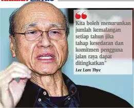  ?? Lee Lam Thye ?? Kita boleh menurunkan jumlah kemalangan setiap tahun jika tahap kesedaran dan komitmen pengguna jalan raya dapat ditingkatk­an”