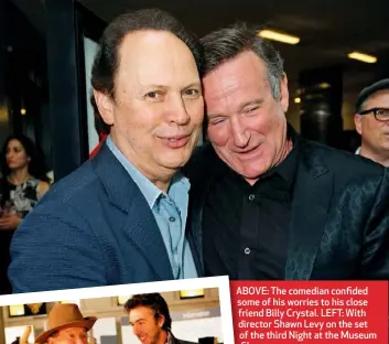  ??  ?? ABOVE: The comedian confided some of his worries to his close friend Billy Crystal. LEFT: With director Shawn Levy on the set of the third Night at the Museum film.