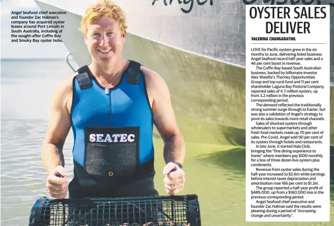  ??  ?? Angel Seafood chief executive and founder Zac Halman’s company has acquired oyster leases around Port Lincoln in South Australia, including at the sought-after Coffin Bay and Smoky Bay oyster hubs.