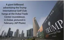  ??  ?? A giant billboard advertisin­g the Trump Internatio­nal Golf Club hangs at the Dubai Trade Center roundabout, in Dubai, pictured in February. (AP Photo)