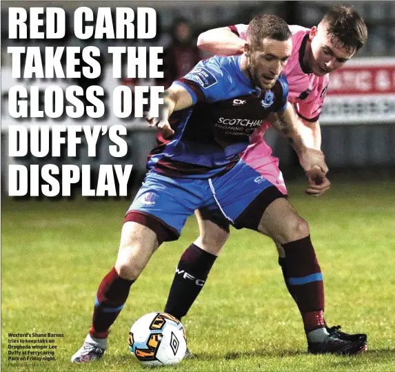  ?? Picture: Ger Hore ?? Wexford’s Shane Barnes tries to keep tabs on Drogheda winger Lee Duffy at Ferrycarri­g Park on Friday night.