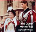  ?? ?? The Queen Mother had cancer twice.
