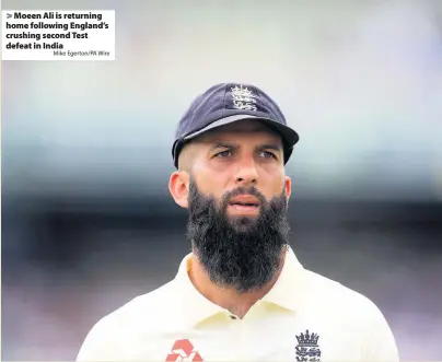  ?? Mike Egerton/PA Wire ?? > Moeen Ali is returning home following England’s crushing second Test defeat in India