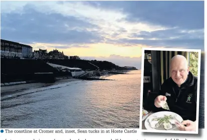  ??  ?? ●● The coastline at Cromer and, inset, Sean tucks in at Hoste Castle