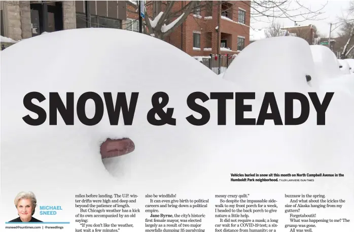  ?? TYLER LARIVIERE/SUN-TIMES ?? Vehicles buried in snow sit this month on North Campbell Avenue in the Humboldt Park neighborho­od.