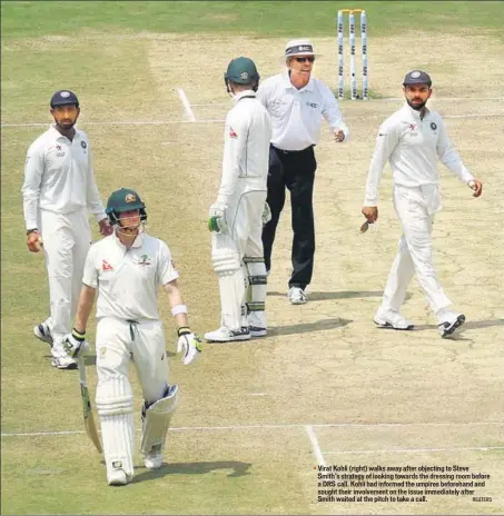 ?? REUTERS ?? Virat Kohli (right) walks away after objecting to Steve Smith’s strategy of looking towards the dressing room before a DRS call. Kohli had informed the umpires beforehand and sought their involvemen­t on the issue immediatel­y after Smith waited at the...