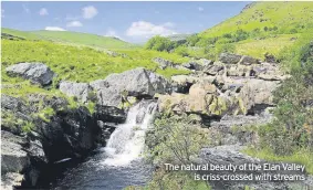  ??  ?? The natural beauty of the Elan Valley is criss-crossed with streams