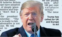  ??  ?? Trump has called for UK and Europe to act
