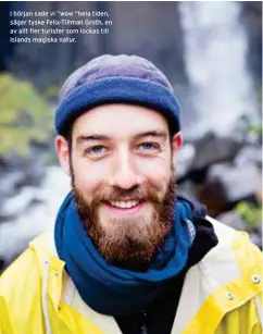  ??  ?? I början sade vi ”wow ”hela tiden, säger tyske Felix-Tillman Groth, en av allt fler turister som lockas till Islands magiska natur.