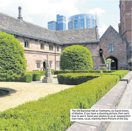  ??  ?? The Old Baronial Hall at Chethams, by David Green, of Moston. If you have a stunning picture, then we’d love to see it. Send your photos to us at viewpoints@ men-news. co.uk, marking them Picture of the Day