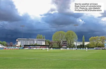  ?? ?? Stormy weather at Grace Road, home of Leicesters­hire CCC. Photo by John Mallett/ ProSports/REX/Shuttersto­ck