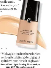  ??  ?? “Makyaj altına baz hazırlarke­n renk eş ts zl ğ n g derd ğ g b ışıltılı ve taze b r c lt sağlıyor.”
Becca First Light Priming Filter makyaj bazı, 289 TL; sephora.com.tr.