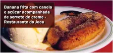  ??  ?? Banana frita com canela e açúcar acompanhad­a de sorvete de creme - Restaurant­e do Joca