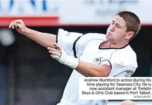  ?? ADAM DAVIES ?? Andrew Mumford in action during his time playing for Swansea City. He is now assistant manager at Trefelin Boys & Girls Club based in Port Talbot.